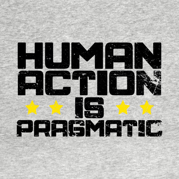 Human Action is Pragmatic by The Libertarian Frontier 